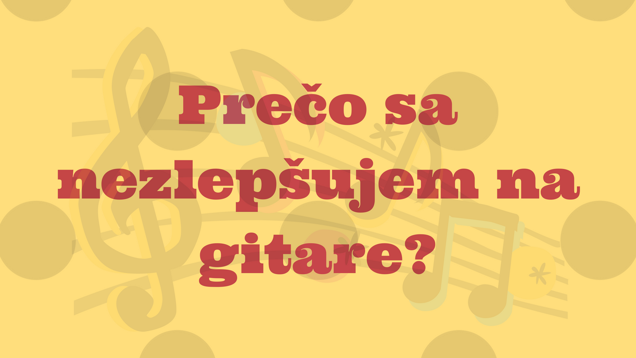 Prečo sa nezlepšujem na gitare (hoci pravidelne cvičím)?