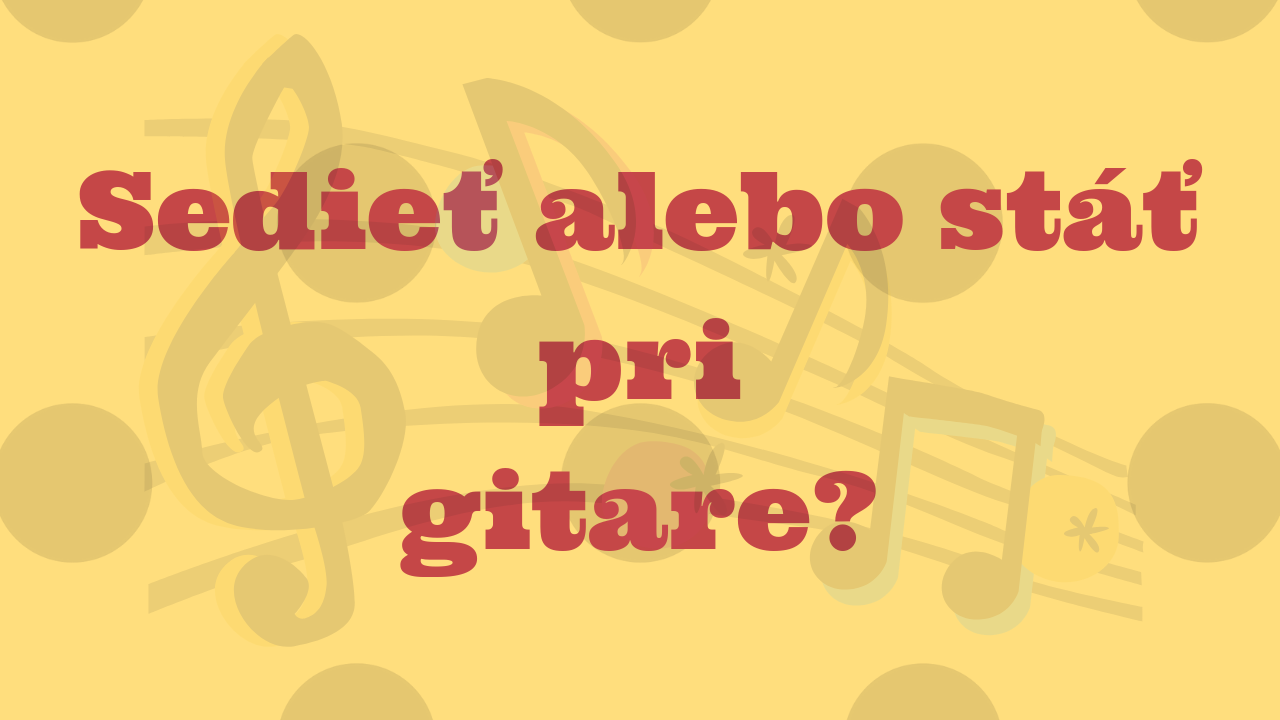 Sedieť alebo stáť pri cvičení na gitare?