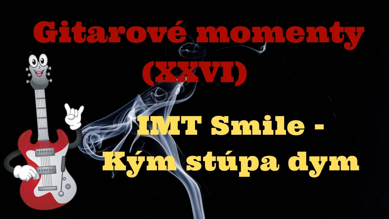 Gitarové momenty: IMT Smile – Kým stúpa dym